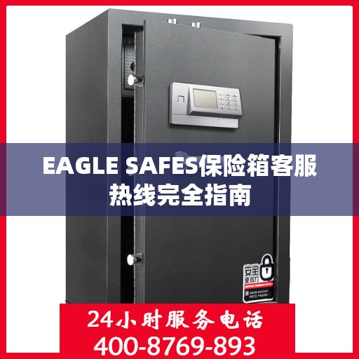 EAGLE SAFES保险箱客服热线完全指南