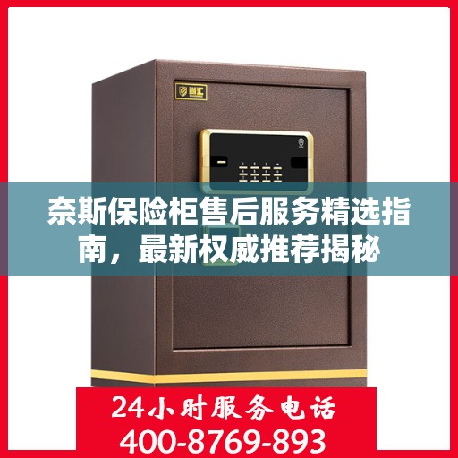 奈斯保险柜售后服务精选指南，最新权威推荐揭秘