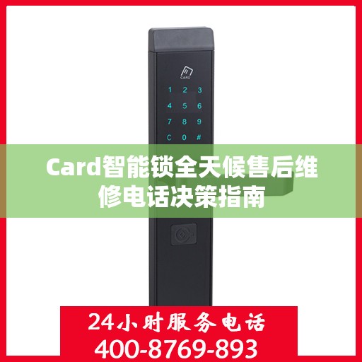 Card智能锁全天候售后维修电话决策指南