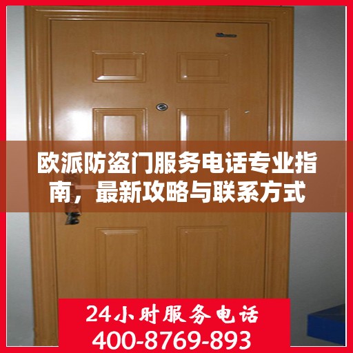欧派防盗门服务电话专业指南，最新攻略与联系方式