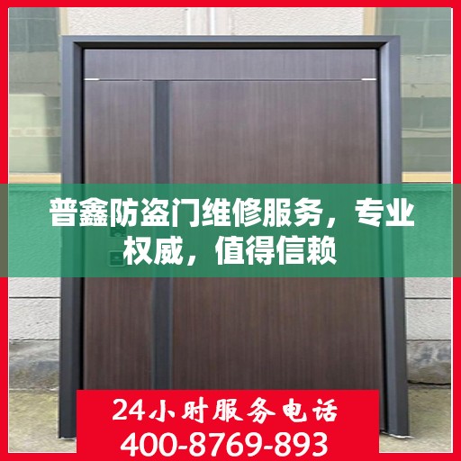 普鑫防盗门维修服务，专业权威，值得信赖