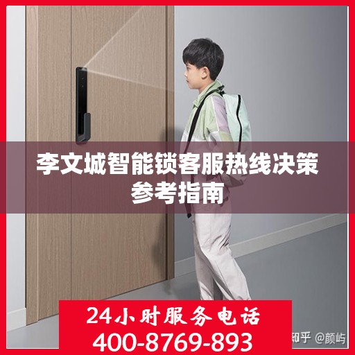 李文城智能锁客服热线决策参考指南