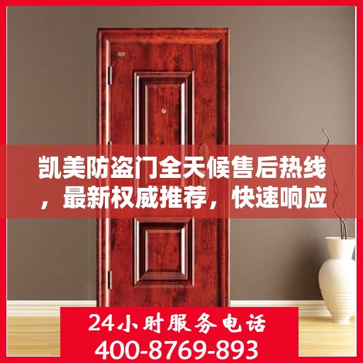 凯美防盗门全天候售后热线，最新权威推荐，快速响应服务！