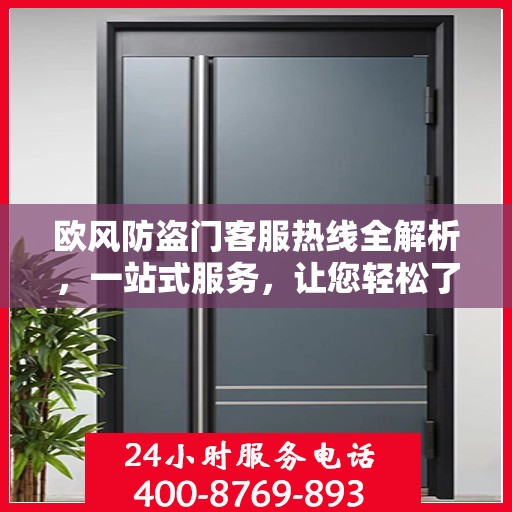欧风防盗门客服热线全解析，一站式服务，让您轻松了解无忧！