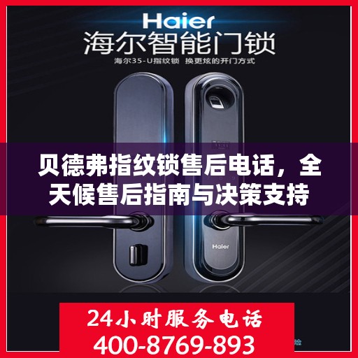 贝德弗指纹锁售后电话，全天候售后指南与决策支持