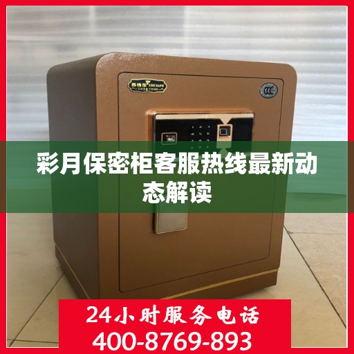 彩月保密柜客服热线最新动态解读
