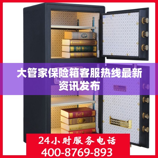 大管家保险箱客服热线最新资讯发布