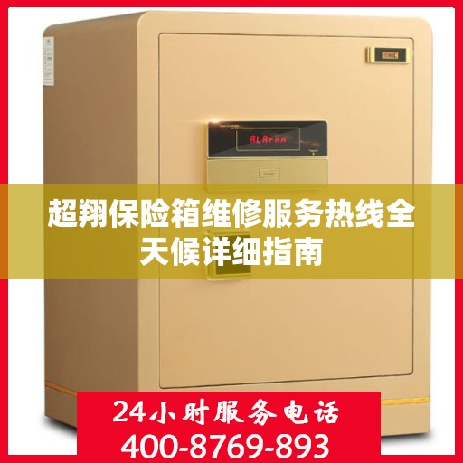 超翔保险箱维修服务热线全天候详细指南
