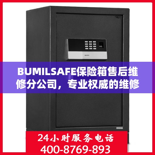BUMILSAFE保险箱售后维修分公司，专业权威的维修信息解读