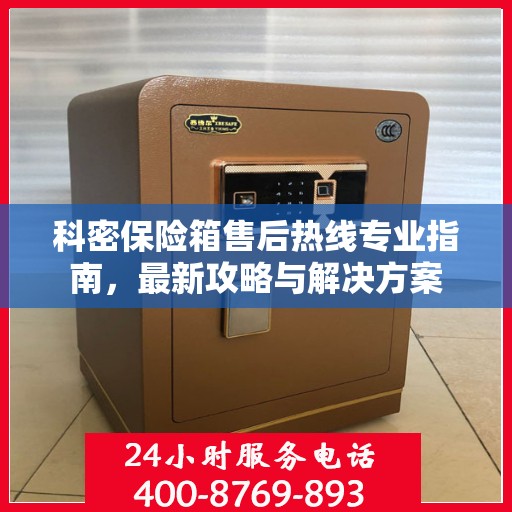 科密保险箱售后热线专业指南，最新攻略与解决方案