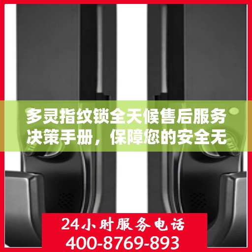 多灵指纹锁全天候售后服务决策手册，保障您的安全无忧