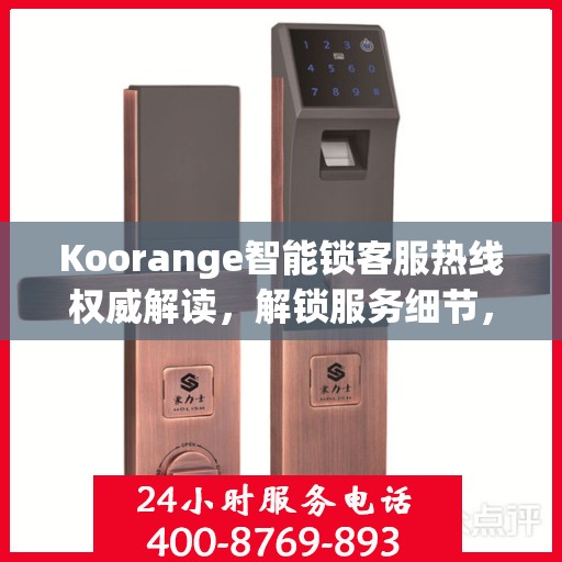 Koorange智能锁客服热线权威解读，解锁服务细节，保障用户安全