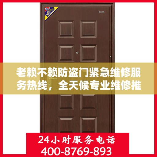 老赖不赖防盗门紧急维修服务热线，全天候专业维修推荐