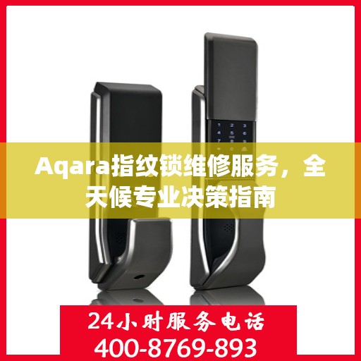 Aqara指纹锁维修服务，全天候专业决策指南