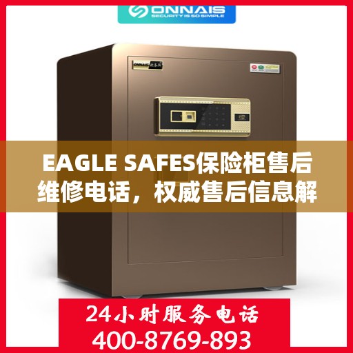 EAGLE SAFES保险柜售后维修电话，权威售后信息解析