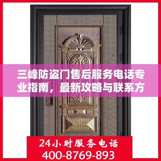 三峰防盗门售后服务电话专业指南，最新攻略与联系方式