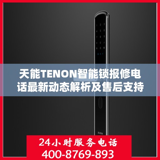 天能TENON智能锁报修电话最新动态解析及售后支持服务介绍