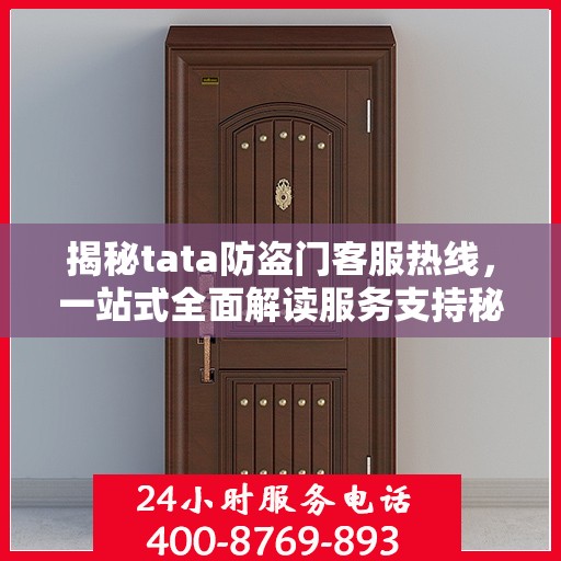 揭秘tata防盗门客服热线，一站式全面解读服务支持秘籍