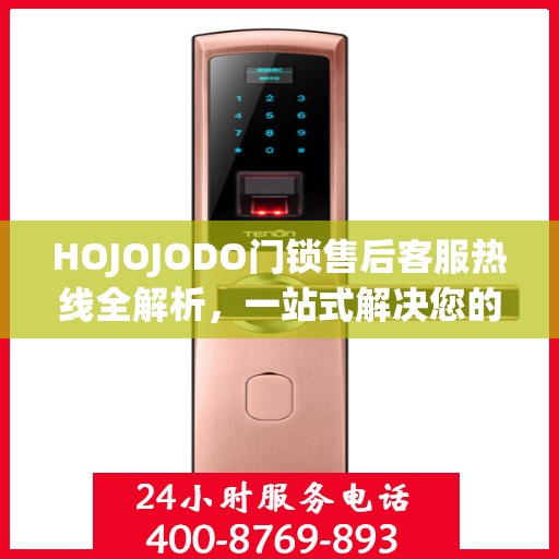 HOJOJODO门锁售后客服热线全解析，一站式解决您的疑问和需求