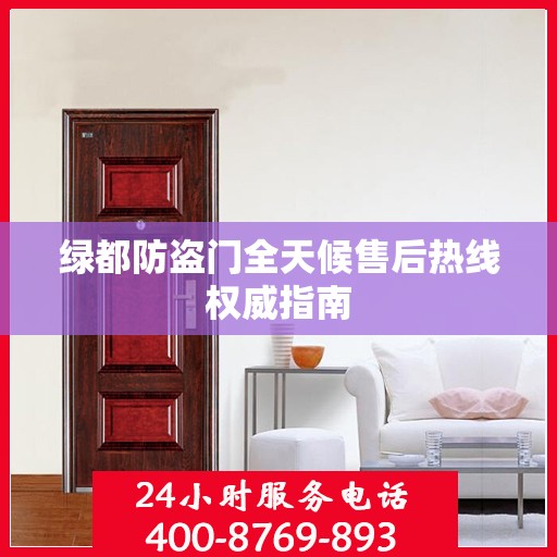 绿都防盗门全天候售后热线权威指南