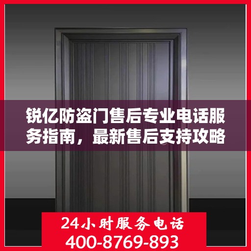 锐亿防盗门售后专业电话服务指南，最新售后支持攻略