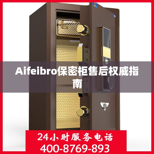 Aifeibro保密柜售后权威指南