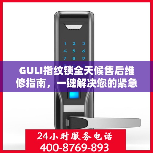 GULI指纹锁全天候售后维修指南，一键解决您的紧急问题