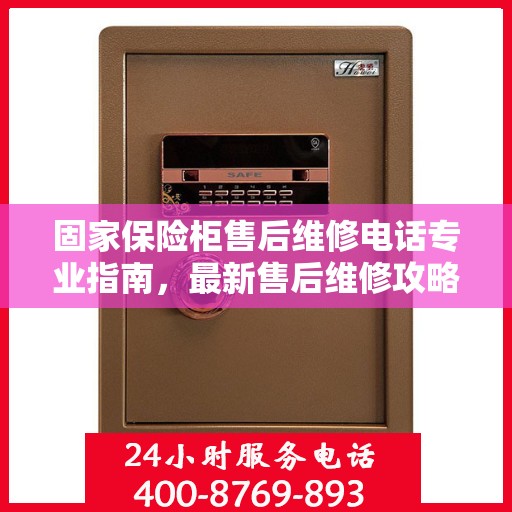 固家保险柜售后维修电话专业指南，最新售后维修攻略与联系方式