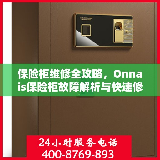 保险柜维修全攻略，Onnais保险柜故障解析与快速修复