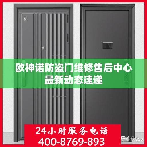 欧神诺防盗门维修售后中心最新动态速递