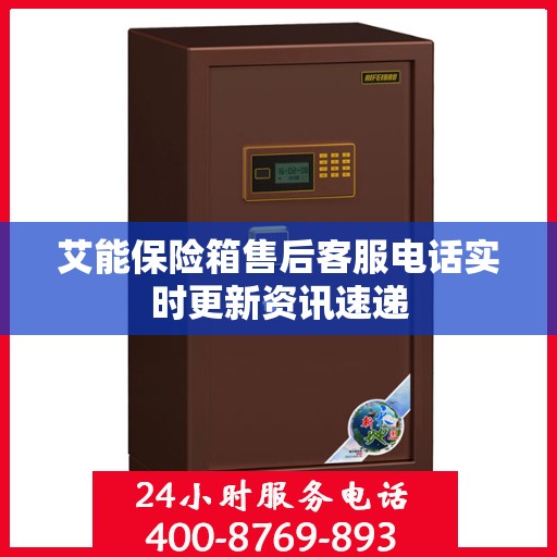 艾能保险箱售后客服电话实时更新资讯速递