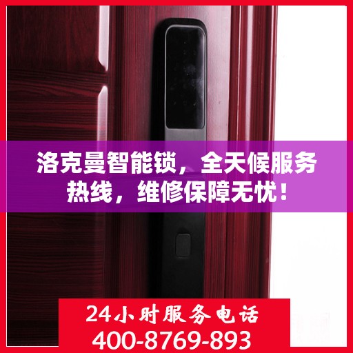 洛克曼智能锁，全天候服务热线，维修保障无忧！
