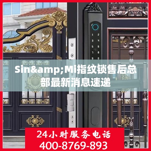Sin&Mi指纹锁售后总部最新消息速递