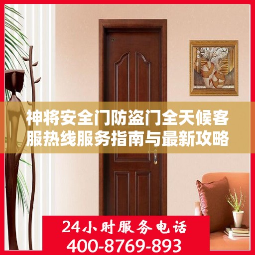 神将安全门防盗门全天候客服热线服务指南与最新攻略