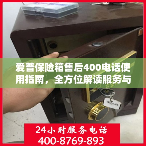 爱普保险箱售后400电话使用指南，全方位解读服务与支持
