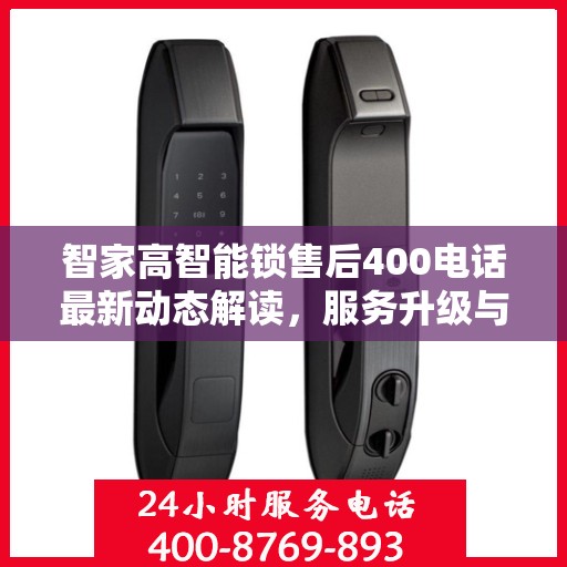 智家高智能锁售后400电话最新动态解读，服务升级与顾客需求同步