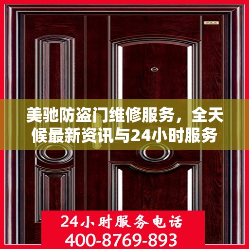 美驰防盗门维修服务，全天候最新资讯与24小时服务电话