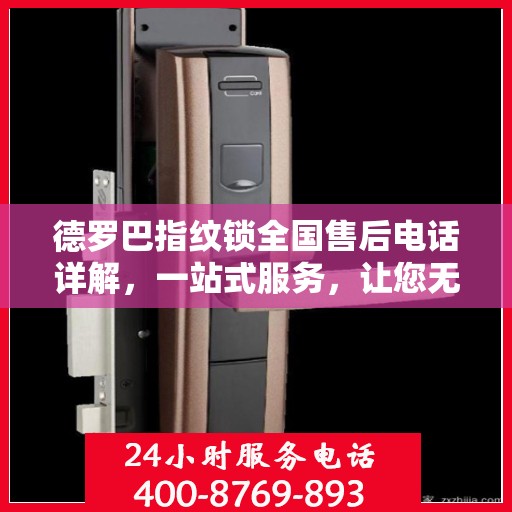 德罗巴指纹锁全国售后电话详解，一站式服务，让您无忧使用锁具