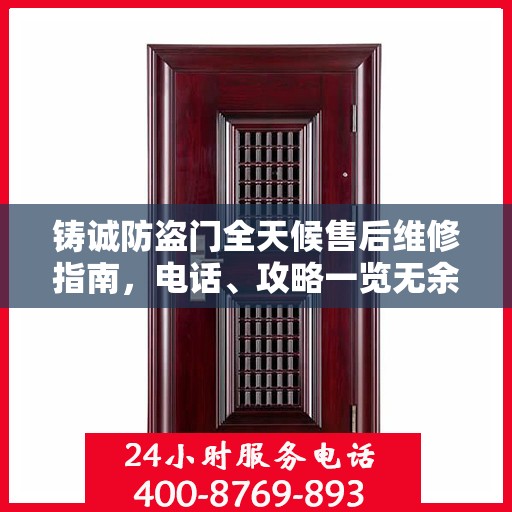 铸诚防盗门全天候售后维修指南，电话、攻略一览无余
