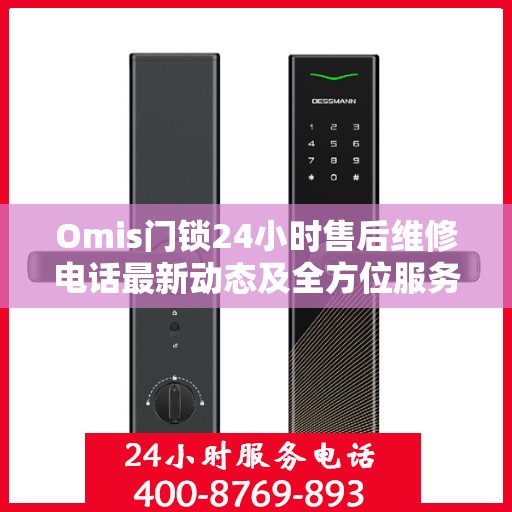 Omis门锁24小时售后维修电话最新动态及全方位服务解析