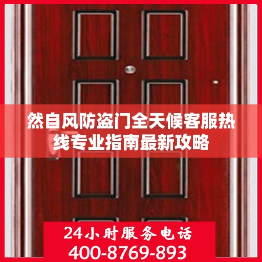 然自风防盗门全天候客服热线专业指南最新攻略