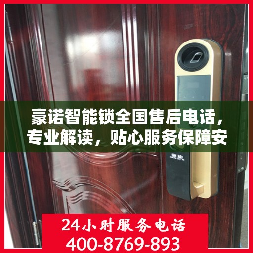 豪诺智能锁全国售后电话，专业解读，贴心服务保障安全锁具体验！