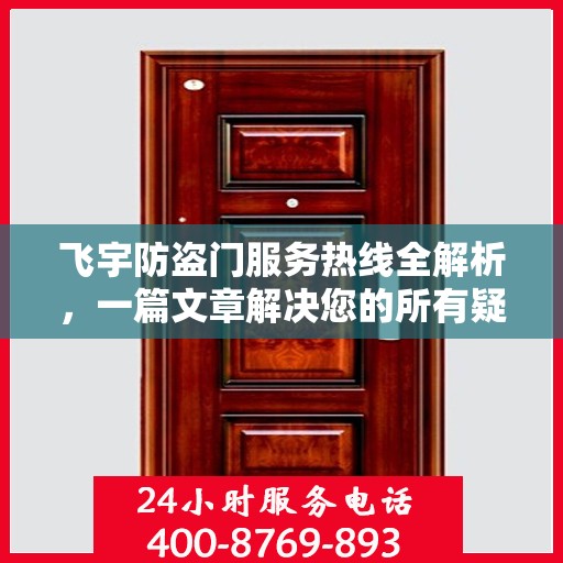飞宇防盗门服务热线全解析，一篇文章解决您的所有疑问