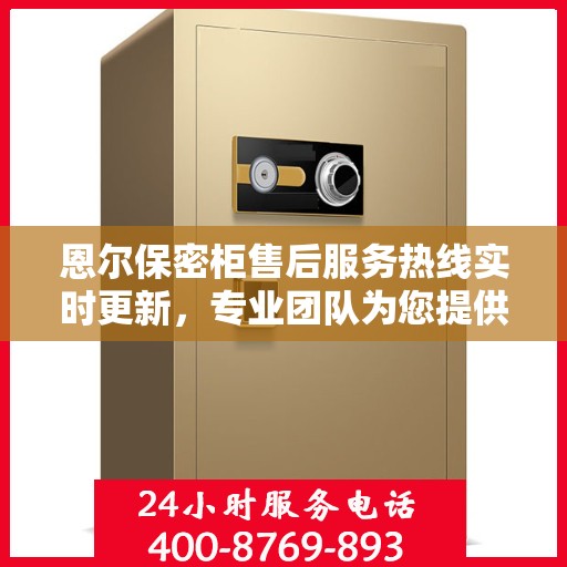恩尔保密柜售后服务热线实时更新，专业团队为您提供全方位服务保障资讯