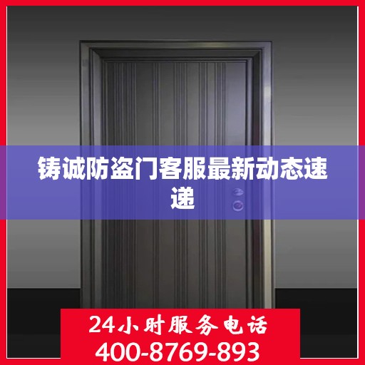 铸诚防盗门客服最新动态速递