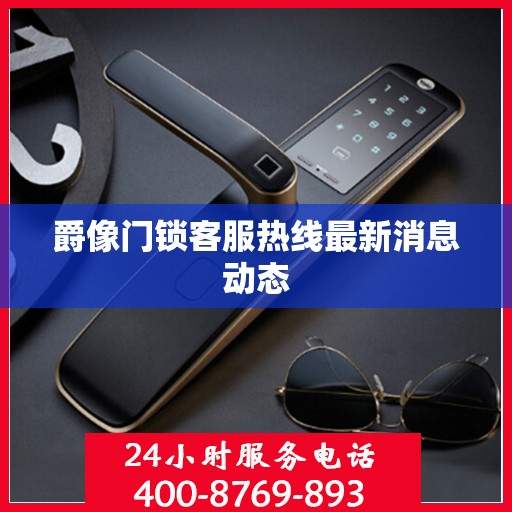 爵像门锁客服热线最新消息动态