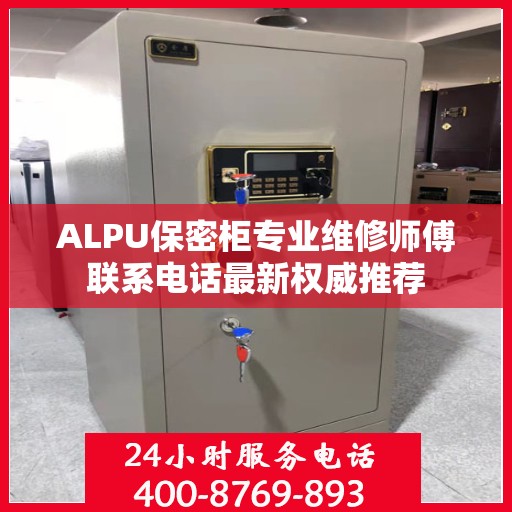 ALPU保密柜专业维修师傅联系电话最新权威推荐