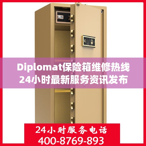 Diplomat保险箱维修热线24小时最新服务资讯发布