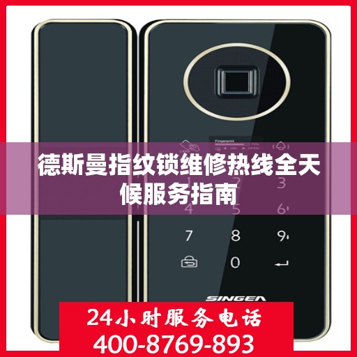 德斯曼指纹锁维修热线全天候服务指南