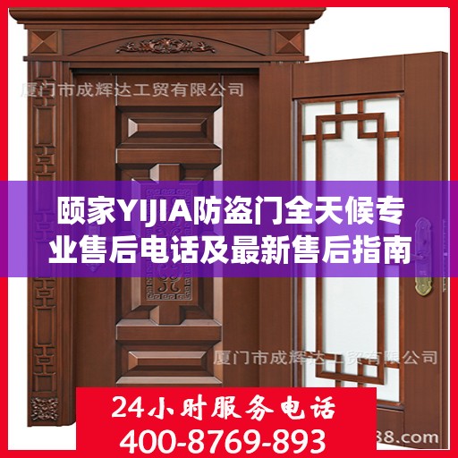 颐家YIJIA防盗门全天候专业售后电话及最新售后指南攻略